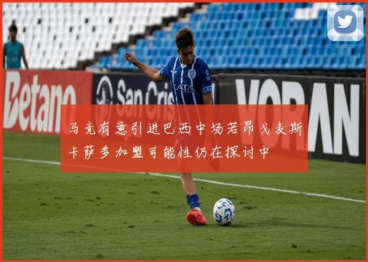 马竞有意引进巴西中场若昂戈麦斯卡萨多加盟可能性仍在探讨中