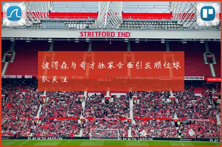 彼得森与奇才独家会面引发顺位球队关注